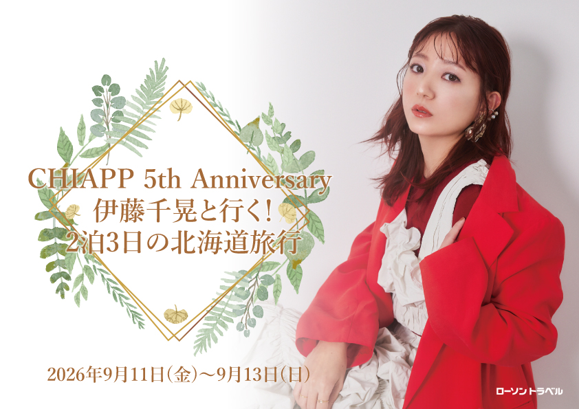CHIAPP 5th Anniversary 伊藤千晃と行く！2泊3日の北海道旅行